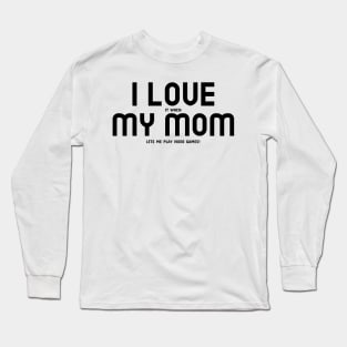 I Love My Mom... and Video Games Long Sleeve T-Shirt